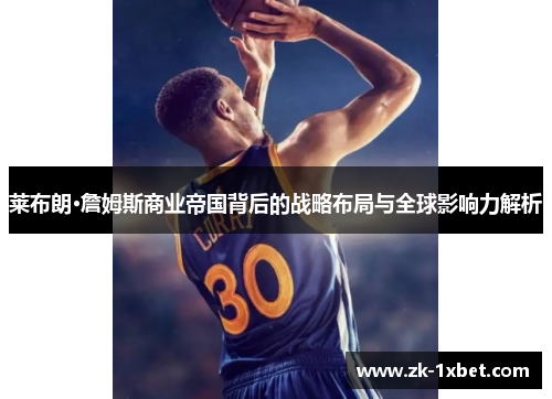 莱布朗·詹姆斯商业帝国背后的战略布局与全球影响力解析