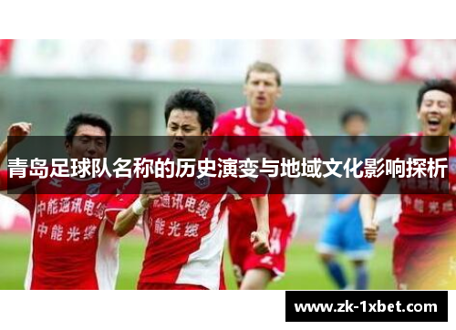 青岛足球队名称的历史演变与地域文化影响探析