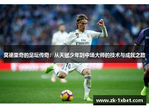莫德里奇的足坛传奇：从天赋少年到中场大师的技术与成就之路