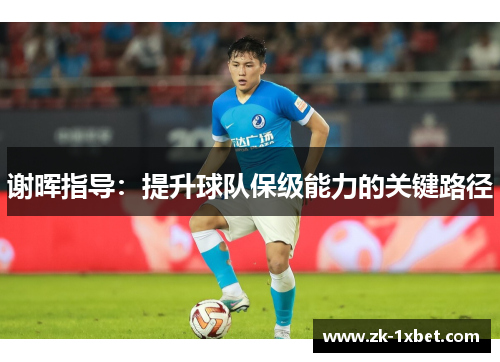 谢晖指导：提升球队保级能力的关键路径