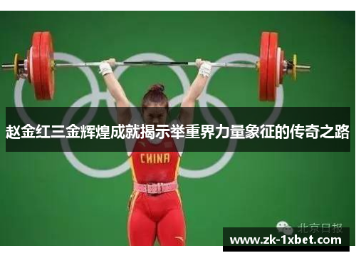 赵金红三金辉煌成就揭示举重界力量象征的传奇之路