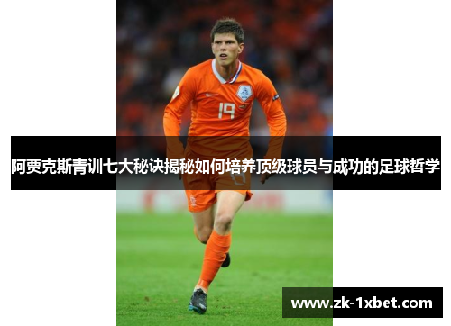 阿贾克斯青训七大秘诀揭秘如何培养顶级球员与成功的足球哲学